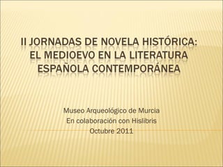 Museo Arqueológico de Murcia En colaboración con Hislibris Octubre 2011 