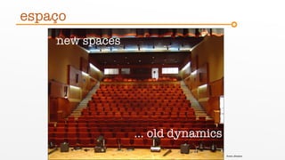 … as mesmas dinâmicas!
new spaces
… old dynamics
espaço
fonte: jfmatos
 