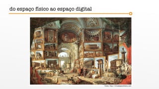 do espaço físico ao espaço digital
Fonte: http://virtualspacetheory.com
 
