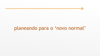 planeando para o ‘novo normal’
 