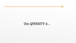 Um QWERTY é…
 