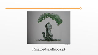 jfmatos@ie.ulisboa.pt
fonte: jfmatos
 