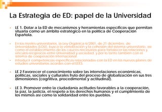 La Estrategia de ED: papel de la Universidad
•   LE 1. Dotar a la ED de mecanismos y herramientas específicos que permitan...