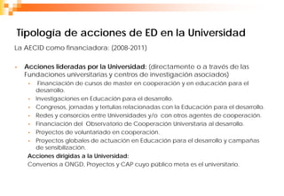 Tipología de acciones de ED en la Universidad
La AECID como financiadora: (2008-2011)

•   Acciones lideradas por la Unive...