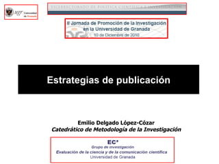 Estrategias de publicación Emilio Delgado López-Cózar Catedrático de Metodología de la Investigación 