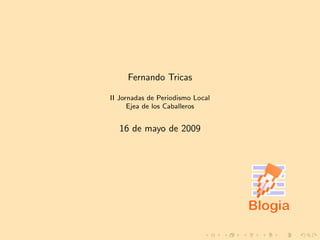 Fernando Tricas

II Jornadas de Periodismo Local
      Ejea de los Caballeros


  16 de mayo de 2009
 