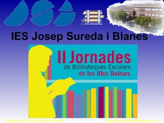 Biblioteca IES Josep Sureda i Blanes www.iesjosepsuredaiblanes.com
IES Josep Sureda i Blanes
 