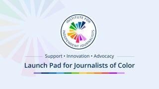 Support • Innovation • Advocacy
Launch Pad for Journalists of Color
 