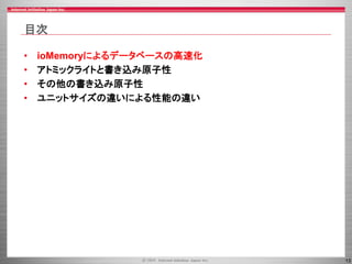 13
目次
• ioMemoryによるデータベースの高速化
• アトミックライトと書き込み原子性
• その他の書き込み原子性
• ユニットサイズの違いによる性能の違い
 