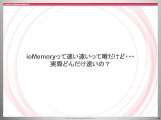 14
ioMemoryって速い速いって噂だけど・・・
実際どんだけ速いの？
 