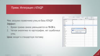 Что: загрузка справочника улиц из базы КЛАДР Эффект: 
1.Время приема заказа уменьшается на 10-30 с. 
2.Четкая аналитика по картографии, нет ошибочных улиц Цена: входит в стандартную поставку 
www.iiko.ru 
info@iiko.ru 
facebook.com/iiko.russia 
Прием. Интеграция с КЛАДР  
