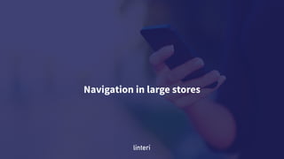Navigation in large stores
 