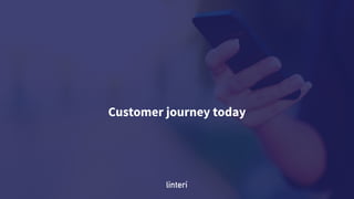 Customer journey today
 