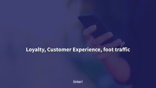 Loyalty, Customer Experience, foot traﬀic
 