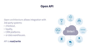 Open API
Open architecture allows integration with
3rd-party systems:
• checkout,
• loyalty,
• CRM platforms
• or data warehouses.
API is read/write
 