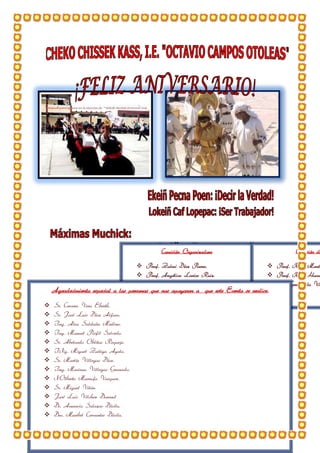 Comisión Organizadora
 Prof. Zulmi Díaz Parra.
 Prof. Angélica Larios Ruiz.
 Prof. Miriam Sime LLaja.
 Prof. Mejía Rioja Aleyda .
 Prof. Isabel Cabrera M.
Comisión de
 Prof. René Monte
 Prof. Rosa Huam
 Sra. Gerenarda Vil
Agradecimiento especial a las personas que nos apoyaron a que este Evento se realice.
 Sr. Cervera Vera Eberth.
 Sr. José Luis Díaz Alfaro.
 Ing. Alex Saldaña Medina.
 Ing. Manuel Pisfil Salcedo.
 Sr. Abelardo Oblitas Requejo
 INg. Miguel Zuñiga Ayala.
 Sr. Martín Villegas Díaz.
 Ing. Mariano Villegas Granado.
 NOlberto Marrufo Vasquez.
 Sr. Miguel Vitón.
 José Luis Vilchez Durand
 Dr. Amancio Salazar Dávila.
 Dra. Maribel Cervantes Dávila.
 