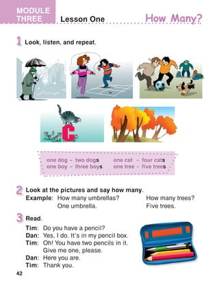 42
MODULE
THREE
Look at the pictures and say how many.
Example:	 How many umbrellas?	 How many trees?
	 One umbrella.	 Five trees.
 