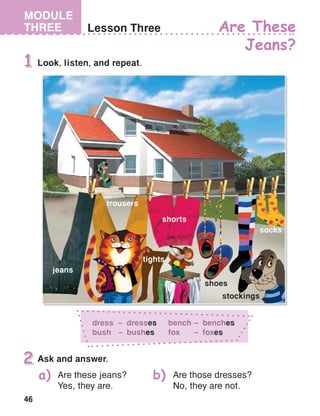 46
MODULE
THREE
Ask and answer.
bench 	– 	benches
fox	 – 	foxes
dress 	– 	dresses
bush	 – 	bushes
 