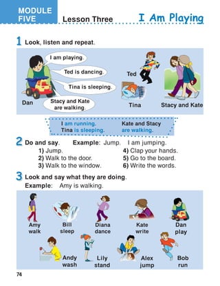 74
MODULE
FIVE
I am running.
Tina is sleeping.
Kate and Stacy
are walking.
Dan
Dan
play
Alex
jump
 