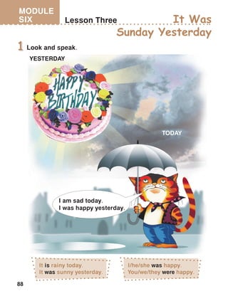 88
MODULE
SIX
I am sad today.
I was happy yesterday.
 