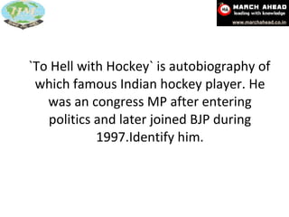 `To Hell with Hockey` is autobiography of which famous Indian hockey player. He was an congress MP after entering politics and later joined BJP during 1997.Identify him. 