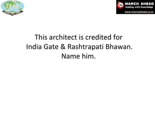 This architect is credited for  India Gate & Rashtrapati Bhawan. Name him.  