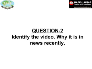 QUESTION-2 Identify the video. Why it is in news recently. 