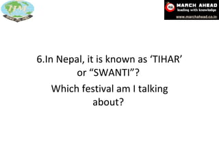 6.In Nepal, it is known as ‘TIHAR’ or “SWANTI”?  Which festival am I talking about?  
