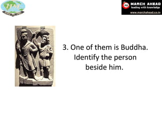 3. One of them is Buddha. Identify the person beside him.  