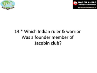 14.* Which Indian ruler & warrior  Was a founder member of  Jacobin club ? 