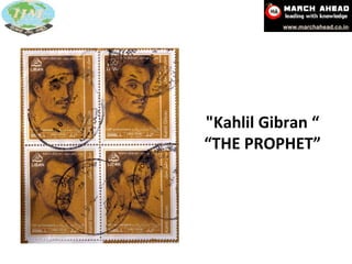 "Kahlil Gibran “ “ THE PROPHET” 