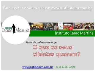 www.institutoim.com.br - (11) 3756-2250
Tema da palestra de hoje:
Instituto Isaac Martins
 
