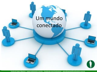 Instituto Isaac Martins – www.institutoim.com.br – facebook.com/institutoim – atendimento@institutoim.com.br
Um mundo
conectado
 