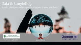 Data & Storytelling
Shravan KumarThe Podium, Aug 8th, 2020
How to make yourself Indispensable in your Career with Data
 