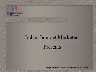 Indian Internet Marketers
Presents
http://www.IndianInternetMarketer.com
 
