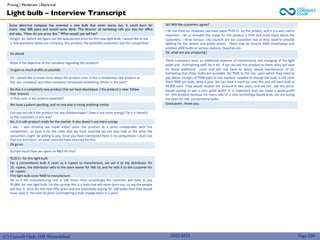 (C) Consult Club, IIM Ahmedabad
Surya electrical company has invented a new bulb that never burns out. It could burn for
more than 500 years and would never blink. The director of marketing calls you into her office
and asks, “How do you price this.” What would you tell her?
Alright. So, before we figure out the appropriate price for this new light bulb, I would like to ask
a few questions about our company, this product, the potential customers and the competition.
Go ahead
What is the objective of the company regarding this product?
To gain as much profits as possible.
Ok. I would like to know more about the product now. Is this a completely new product or
has our company/ any other company introduced something similar in the past?
No this is a completely new product that we have developed. ( the product is new: follow
that branch)
In that case, is the product patented?
We have a patent pending, and no one else is trying anything similar.
Can you tell me if the product has any disadvantages? Does it use more energy? Or is it harmful
to the customers in any way?
No, it is safe product ready for the market. It also doesn’t use more energy
I see. I was thinking we could either price the product at a price comparable with the
competition or base it on the costs that we have incurred we can also look at the price the
consumers might be willing to pay. Since you have mentioned there is no competition, I shall rule
that out and focus on what costs we have incurred for this.
Ok go on.
So how much have we spent on R&D for this?
₹120 Cr. for this light bulb.
For a conventional bulb it costs us 4 rupees to manufacture, we sell it to the distributor for
10 rupees, the distributor sells to the store owner for INR 14, and he sells it to the customer for
18 rupees.
This light bulb costs ₹400 to manufacture.
Ok so if the manufacturing cost is 100 times, then accordingly the customer will have to pay
₹1,800 for one light bulb. On the up-side this is a bulb that will never burn out, so say the people
will buy it once for the next fifty years and are essentially paying for 100 bulbs that they would
have used in the next 50 years. (considering a bulb change twice in a year)
So? Will the customers agree?
I do not think so. However, we have spent ₹120 Cr. on the project, and it is a very useful
invention. Let us broaden the scope for the product a little and think more about the
customers. I think various city councils are our customers too as they need to provide
lighting for the streets and public places. There may be around 3000 streetlamps and
another 1000 bulbs at various stations, hospitals etc.
Ok, what are you proposing?
These customers incur an additional expense of maintenance and changing of the light
bulbs and maintaining staff for it etc. If we can sell this product to them, they will save
on these additional costs and will not have to worry about maintenance at all.
Estimating that these bulbs are available for ₹500 to the city, upon which they need to
pay labour charges of ₹200 each to two workers needed to change the bulb, it still costs
them ₹900 per bulb, twice a year. We can have a mark-up over this and sell each bulb at
₹4,000 each. They would recover the amount in two years, and we can use this price-
based costing to get a very good profit. It is important that we make a good profit
on this product because for every sale of a new technology-based bulb, we are losing
the sales for 100 conventional bulbs.
Good point , thank you.
Light bulb – Interview Transcript
Pricing | Moderate | Electrical
Page 109
2022-2023
 