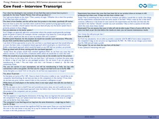 (C) Consult Club, IIM Ahmedabad 2022-2023
Your client has developed a new variation of cow feed they want to know how to price it
optimally for the Uttar Pradesh Market, How will you go about it ?
Can I get some details on the client ? Their country of origin ? Whether this is their first product,
or do they have other products ?
The client is from Sweden, and this will be their first product in the Indian, specifically UP market
Since we have to price this cow feed, there could be three standard pricing approaches and we
also have to consider a fourth option, how this cow feed will play into the barter system that is
primarily present in these villages.
Can you elaborate on the barter system ?
Sure! Villages are generally tight knit communities where the people would generally exchange
goods for goods or favors, for example a farmer could give crop waste for a cow and get some
milk in return, would you like me to start my analysis with such a system ?
Excellent point! However, for this situation we would not consider such interactions. What else
do you think could be done to price this product?
I can think of three approaches to price the cow feed, a cost-based approach that would allow us
to cover the basic costs, a competitor-based approach which would give us a benchmark and
finally a value-based approach which would be based on any USP that our product can provide
Please go ahead with all three, starting with the cost-based approach
Surely! Since this project would have involved significant RnD, do we have any costs that we
need to recover, if so do we have a timeframe within which we would like to cover this cost?
While this would be an apt assumption, for now focus only on the variable cost for this product
I’d like to focus on the value chain of the cow feed then, I will assume it involves the same steps
to deliver a bag of cow feed as any packaged product. Do we know if we are going to be
manufacturing in India ? The one major cost that I can foresee is related to the last mile
connectivity issues
Experiments have shown that cows that have been fed on our product show an increase in milk
production by 6 liters over 10 days and also have a shinier coat.
Great! That is something that we can work on, however just before I would like to clarify a few things,
will the experiments conducted show the same results in the field ? What I mean by this is that there
could be a difference in the breed of cows used for the experiments and the final cow that eats the
cow feed in the market ? Should I consider any such anomalies ? Also is there a quanta of time after
which the cows show these results?
Good point! You can assume that cows in India will only be able to give 4 liters of extra milk for the
same cow feed, as per the time before the results are seen, you can assume instantaneous results
Can I know the milk price per liter ?
Sure, it is Rs 50
So, From my calculations, we are able to provide a customer with Rs 600 of extra value compared to
the competitor’s bag, so we can price our bag between Rs 950 – Rs 1550, we can charge a price lower
than Rs 1550 and still make a profit!
That is great ! So, we can close the case here, all the best !
It was a pleasure interacting with you!
Yes, you are correct in your assumptions, we will be manufacturing in India, but last mile
connectivity is still a cost guzzler, the final cost for a bag of cow feed turns out to be Rs 1000
Great that gives us a lower limit on the price, do we have any expectations on margins?
Yes, about 10 percent
So that gives us a price of Rs 1100 , Now to check if this price is viable or not, I would like to do
competitor benchmarking, do we have any data on the competitors in this market ? If not, then
do we have any prior market research data on the customer’s willingness to pay?
While there are small players in the market, there is one major player that sells the cow feed at
Rs 950 a bag
Oh! So, we seem to be in a bind! If we can’t provide any extra value, we can’t justify our price.
We should look at the value-based approach next, but before that I have a few questions about
the product of the competitor and our product
Yes, go ahead
The first question is regarding the dimensions of the bag, does our bag have the same quantity as
the competitors? If yes, can I please know how many cows can the bag feed at once or a single
cow can be fed for how many days ?
The competitor’s cow feed bag and our bag have the same dimensions, a single bag can feed a
cow for 30 days.
Since we have already covered that significant RnD has been spent, Does our cow feed benefit
the cow or the cow owner in any way, let us say for instance the cow feed would lead to an
increase in the milk production of the cow ?
Cow Feed – Interview Transcript
Pricing | Moderate | Animal Husbandry | BCG Summer placements interview round
Page 115
 