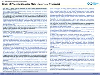 (C) Consult Club, IIM Ahmedabad
Your client is a PE firm. They plan to purchase the chain of Phoenix shopping malls in India.
How should they go about it?
Before I begin, I would like to ask a few clarifying questions. I want to understand the client’s
portfolio and the financial objective?
The client has a mixed portfolio of different sized investments but none in the real estate space.
They are planning to enter the real estate market and are interested in acquiring this because it
can potentially be a part of their portfolio and could generate revenues for them, they plan to
exit in the next 8-10 years.
Great, Can I know some details regarding the malls? As far as I know there are two malls in
Mumbai (Phoenix Marketcity and Palladium). Where are the other malls located? Are they also
in Metro cities? How big are the malls? How old are they and what kind of a malls are these, in
terms of the kind of shops and stores in the mall (normal retail stores, luxury shops, anchor
shops like Big Bazaar etc.)?
Sure, There are total of 14 malls present in other Tier 1 cities at premium locations. The
average mall size is comparable to standard industry average, the malls are 5-10 years old, and
they have a mix of normal retail shops, luxury shops and anchor shops.
Okay, should I look at the price and valuation also?
No, just focus on the other factors for due diligence.
Great, in order to analyze whether this is a sound investment, I would like to look at the
attractiveness of the industry, attractiveness of the assets, competitive moats and key risks. Is
this a sound approach?
Yes, go ahead.
Sure, I would want to look at the attractiveness of the industry. Looking at the industry, real
estate can be categorized into commercial and residential. In commercial we further have office
space, retail, warehousing and other spaces. Malls would fall in the retail space. I would want to
look at the retail real estate environment in these different Tier-1 cities. Specifically, I would
want to look at how the industry is in terms of market size & constraints of growth (capital,
supply-demand and talent required).
Great, Go ahead.
Looking at the market, I am assuming that the market size would be big enough for a PE firm to
be interested in. Hence, I would want to look at the constraints of growth, looking at the real
estate sector I believe it is pegged to capital expenditure (as it requires money to set up the
malls & also run them) and is dependent on how capital flows (as most of these businesses run
on leverage). Therefore, it will also depend on the macro economic factors of the country. It
also seems more cyclical than other industries. Is this a fair analysis?
Yes, good observation. Let’s say the market size is attractive and the macroeconomic factors are
also showing a positive sign. What would you want to look at from the supply and demand lens?
Sure, from the supply demand lens. I would want to know the trends of the demand which is the
absorption and supply which is the new mall additions and vacancy in the last 4-5 years in each
of the cities.
Sure, the average vacancy has decreased, also new mall additions are slow despite an increase in
absorption.
Great. Now, I have a good understanding of the market. Looking at this, it seems that the
industry outlook is good because the increase in demand is more than the increase in supply.
Based on the trends, the industry attractiveness looks good. Is there anything else that you
would want me to look at?
No, you have done a good analysis. Now look at the attractiveness of the assets. To make it
easier let’s just focus on the Phoenix Marketcity mall that you had mentioned.
2022-2023
Great, so I’ll focus on the Phoenix Marketcity mall located in Mumbai. In order to look at the
attractiveness of this asset, I would like to look at the profitability of the mall. I can break down
Profits as Revenues minus Costs. The major sources of Revenues that I can think of would
primarily consist of rental income and other sources of revenue which would consist of
advertisements, car parking and renting out open space for events, etc.
Looking at the Rental Income I can break it down into Total area of the mall* % leasable area* %
Occupancy * Rent per sq. foot per month. The other sources of income can be taken as certain
percentage of the rental income.
I would now like to know how we compare in each of these variables w.r.t. to the industry.
Also, since the mall is located at a premium location, is it safe to assume that the occupancy and
the rent per sq. foot would be higher than the industry average?
Yes, you’re right. Are you sure you want to compare these variables only with the industry
average? Before the comparison can you quickly estimate the rental revenue of the mall?
Sure, estimating the rental revenue of the mall:
Assuming % occupancy= 90% and Rent per sq. foot= INR 200 per month. Rental income would
have a fixed & a variable component. Fixed would include the fixed rent of the store and
variable component would include a percentage of the store’s sales.
1) Fixed Rental Income = Total area of the mall* % leasable area* % Occupancy * Rent per sq.
foot per month
2) Leasable Area = Number of floors* Avg. number of shops per floor* Avg. area per store
3) Calculations for one floor. A normal store in a mall would be of a 3BHK size, having an area
of 1,000 sq. feet. An anchor store would have a size of 5,000 sq. feet and there would be bigger
shops like a Reliance Mart or a Movie theatre having an area of 10,000 sq. feet. Assuming 50
normal stores, 5 anchor stores and 1 large shop per floor. The total leasable area would be,
50*1,000+5*5,000+1*10,000 = 85,000 sq. feet. For 4 floors total leasable area would be
4*85,000 = 3,40,000 sq. feet. Calculating the fixed rental income. It would be Total leasable
area* % Occupancy * Rent per sq. foot per month 3,40,000*0.9*200, which is approximately
INR 6.1 Cr per month. The rest of the revenues can be calculated as % of this fixed rental
revenue.
Does this seem fair?
Yes.
Coming back to the previous question, I would also want to compare it with the past trends of
the mall itself. Do we have any data regarding this?
Yes, the average rent per sq. foot and occupancy is growing with a CAGR of 12% & 4% over the
last three years, respectively.
Okay, Since there is a positive trend in the rent per sq. foot & occupancy of the mall, I infer that
the asset is attractive. Another aspect that I would like to consider is that I would want to look
at the number of tenants, quality of the tenants, tenant stickiness and the churn rate. For
example, big players like PVR Cinemas or Inox Cinemas, would be sticky tenants. Could you tell
me more about the number and types of tenants in the mall?
Sure, the mall has 90% sticky tenants like Inox, Shoppers Stop , H&M etc. and 10% unsticky
tenants which consists of local retail shops.
Okay, my forecast is that in the near future, the occupancy rate would be high as there are
more sticky tenants as compared to unsticky tenants.
Good. Can you quickly tell me the main cost heads?
Chain of Phoenix Shopping Malls – Interview Transcript
PE | Due Diligence- Real Estate | Moderate-Hard
Page 149
 