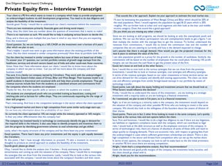 (C) Consult Club, IIM Ahmedabad
Private Equity firm – Interview Transcript
Due Diligence |Social Impact| Challenging
Sure, I would like to now look at the various synergies that we can draw from the previous
investments. I would like to look at revenue synergies, cost synergies and efficiency synergies.
In terms of the revenue synergies, based on our other investments in home services sector we
can drive demand for the company and identify skill training opportunities. The client can draw
cost and efficiency synergies from similar foreign-based startups in our portfolio by means of
technology transfer.
Good points. Lets talk about the equity holding and investment amount that we should look at.
What factors would influence this decision?
Firstly, I would like to understand the nature of the investment – are we looking at a strategic
investment with a majority stake or are we looking at a financial investment.
As I mentioned, we plan to exit in 5-6 years, so it is a financial investment.
I can take population growth as a proxy for the growth in the number of candidates. Similarly, the
commissions will be based on the number of employees that we could place. Knowing 15% profit
margins, we can discount the cash flows to get the present value of the firm.
Good, let’s move on and look at the other factors.
Since we are looking at skill programs, we should be looking at only the unemployed youth and
students. We can use the labour participation rate and unemployment levels to get a figure. I can
then multiply the market with the average fees to get the revenue. To further understand the
revenues from commissions, I would like to know the commission rate and the number of
companies that we are catering to currently and how is the demand expected to change.
Let’s assume that there is enough demand. How would you get the projected revenues for the
next 6 years to estimate the value of the firm.
Right, so if we are looking at a minority stake in the company, the investment would depend on
the valuation of the company and other possible PE firms who are looking to invest in the same
company. We should also look at the willingness of the founders about the extent of dilution of
their shares.
Good points. There are in fact 2 other firms looking to invest in the same company. Let’s quickly
now look at the various risks and exit options before the client.
Sure. First and foremost, I would like to do a legal due diligence to see if there are any litigations,
tax liabilities or regulatory compliance issues with the company, which can contribute to legal
risks. I would look at the debt structure as well as the employee contracts of the company. In
terms of technological risks, there are chances of obsolesce of some of these skills and need to
adapt quickly to changing demands. There are economic risks, with respect to getting fees from
the underprivileged in cases where sufficient government scholarships are absent. There is also
high competition in the sector and threats from competition who can eat up the market share.
In terms of exit options, the company can look to sell its stake back to the the initial promoters
or another PE firm since there are existing competition.
Alright, I think that’s a comprehensive analysis. Any final recommendation?
That sounds like a fair approach. Explain me your approach to estimate the total market size.
Good question. There hasn’t been any prior investments and the equity is split equally between
the 3 brothers.
At this point, I feel I have enough information to proceed. I’ll take a moment to structure my
thoughts to produce an overall approach to analyse the feasibility of the investment.
Sounds good, please go ahead.
Okay, I would like to divide the analysis into 3 buckets – firstly estimating the market
attractiveness and coming up with the valuation of the company. Next, I would like to investigate
the synergies that we draw from the investments. Lastly, I would like to look at the various risks
associated with the company. I would also know about the company’s founders and their vision.
That’s interesting. And how is the competitive landscape in the sector where the client operates?
It is a fragmented market and there is high competition from some similar early-stage start-ups.
Do we have any information about the profitability of our client ?
Your client is a PE firm which wants to invest in a company which helps to provide employment
to underprivileged students via skill development programmes. You need to do due diligence and
analyse the feasibility of the investment.
Sounds good. Firstly, I would like to understand our client’s motivation behind the investment.
There are two motivations primarily, financials gains and driving social impact.
Okay, does the client have any number about the quantum of investment that it wants to make?
There is no restriction as such. We would like to help in analyzing various factors to decide this.
Okay, and is there any exit multiple that you have in mind or any return that you are expecting
from this investment?
Yes the client has invested in similar companies before but none of them are based out of India.
To answer your 2nd question, our current portfolio consists of growth stage startups from the
healthcare, services and ed-tech sectors based out of India and other south-east Asian countries.
Great. Now that I have information about our client, I would like to know more about the
company in which we plan to invest. Can you tell me more about the company and their
business model?
Yes sure. It is a family run company started by 3-brothers. They work with the underprivileged
students from Eastern-Indian states of Orissa, Bihar and West Bengal. Their business model is to
upskill students in theoretical and vocational skills and help them provide employment. They get
revenue sources include fees from the students at a subsidized amount and commissions from
the companies where the students are employed.
Thanks for this. Are their specific skills or sectors in which the students are trained.
The students are unemployed youth who are provided training as beauticians, cutting and
stitching jobs and as baristas for coffee shops. They are continuously expanding the the range of
their skill program.
Good question. So, we are looking at a 16% CAGR on the investment over a horizon of 6 years
after which we plan to exit.
That’s helpful. I would now want to get some information about the existing portfolio of the
client. Has the client invested in similar companies previously? How does its portfolio look like?
So currently the client operated at 15% net margin while the industry operated at 16% margins.
Is their any other differentiation that the company has?
The company has invested heavily in technology to continuously identify the gap in demand for
the required skills in the industry. It also uses helps to identify prospects and incentives them to
join the program by identifying government schemes to avail scholarships and get skilled.
2022-2023 Page 154
Lastly, what’s the equity structure of the company and has there been any prior investments?
I’ll start by estimating the population of West Bengal, Orissa and Bihar which should be 20% of
the total population. Next, I would segment the population by age(18-25 years which is 20%
roughly). We can further look at urban and rural segments and then look at the low- and middle-
income category. Does that sound like a good approach?
Do you think you are missing any other criteria?
Given the demand and good profit margins of the company, the investment looks lucrative, and
the client should go ahead with it,
Alright, thank you for the recommendation.
 