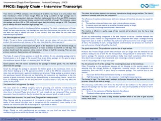 (C) Consult Club, IIM Ahmedabad
Your client is an FMCG company, with revenues of $2 billion. Our focus is on one product that
they manufacture which is frozen dough. They are facing a problem of high spoilage rate in
comparison to the competitors. Last year, the client implemented first-in, first-out (FIFO) inventory
management system and started closely monitoring the shelf life of dough. The initiatives reduce
the spoilage rate from 10% to 7.5%, still much higher than the industry average of 2.5%. They want
you to identify the cause behind the high spoilage rate.
Okay, I would like to confirm the objective before proceeding. The client, a manufacturer of frozen
dough, has been experiencing a high spoilage rate even after the initiatives they carried out last year
and want our help to identify the issue. Is that correct? And since when has the client been
experiencing this problem?
Yes. Since the past four years.
Alright. To gain a better understanding of the client, can you please tell me more about the
product, the customers, and what part of the value chain does the client operate in?
The client manufacturers and transports the goods to the distributor as per the demand. Dough, as
you may know, is used for bakery products; it is frozen to extend its shelf life to 120 days. The
product should reach the customers with a minimum 60 days of shelf life remaining. There are two
primary customers: Supermarkets and Restaurants.
That helps. A couple of more questions to clarify the problem. Are we calculating spoilage only for
finished goods or at all stages of the process? How do we define spoilage- is it if a good is lying in
the warehouse beyond 60 days, i.e. remaining shelf life <60 days?
Good question. We will restrict ourselves to the spoilage in finished goods. Yes, the shelf life
determines the spoilage.
Great! So, although the spoilage is calculated for finished goods at the warehouse, there can be
other factors leading up to it. My approach would be to look at the different components of the
value chain and benchmark it against the industry best practices. Taking spoilage as products lying in
the warehouse beyond 60 days and not desired by the customers, my hypothesis is that the
quantity of goods produced is more than the demand leading to overstocking. Hence, I would first
focus on identifying reasons for this and then move to assess factors, if any, that may affect the
quality of the product.
That seems like a fair approach. Go ahead.
The value chain for an FMCG company starts by procuring raw material, manufacturing and
packaging the product, storing it in the warehouse, and finally delivering it to the customer as and
when there is demand. Please let me know if I have missed out any component? Also, one last
assumption I want to confirm is that the product, like any consumer good, is made to stock?
That value chain is correct. Yes, that is true. The goods are made to stock.
Okay. Starting with the procurement of raw material, is there any significant difference in the
quality of raw material the client uses in comparison to the competitors? Lower quality of raw
material can reduce the shelf life of the dough as it is perishable in nature.
The client has the same supplier as the competitors.
Alright. Moving on with manufacturing and packaging, can you brief me about the client’s
manufacturing practices and if they deviate from the industry?
The client, like all other players in the industry, manufactures dough using a machine. The client’s
machine is relatively older than the competitors.
The efficiency of machinery deteriorates with time. Using an old machine can pose two issues for
the client:
i) The machine is slow and takes more time in the production process
ii) It requires more raw material to produce the same quantity of dough.
iii) The quality of the dough manufactured is substandard
The machine is efficient in quality, usage of raw material, and production time but has a long
changeover time.
As per my understanding, changeover is the time required to set-up a machine between two
production cycles. If there is a long changeover time, companies often adopt a strategy of having
larger batch sizes in order to ‘amortize’ the production and resource time over a larger number
of items. The suitability of such a strategy depends on the industry and product. Do we know if
any such practice is being followed by the client?
Yes, good observation. The production is carried out in large batches.
Products like ‘Frozen Dough’ perish when the batch sizes are larger than the demand for the
product, leading to loss of time for the extra product being produced in every batch. This can
lead to spoilage. For instance, a batch produced today must reach customers within 60 days.
Since batch sizes are larger than the demand, units remaining are declared spoiled.
Is all of 7.5% spoilage due to large batch size?
No, this amounts for 3% of the spoilage. The remaining takes place at the warehouse.
Okay. Proceeding to the warehouse, because we are focusing on the quantity aspect, I am
assuming that the storage facilities of refrigeration, moisture control, and temperature are
satisfactory. Even with FIFO in place, there is consistent spoilage. This could be due to two
reasons:
i) Inaccurate demand forecast/estimation leading to over-production
ii) High fluctuating demand from the consumers rendering forecasts imprecise.
The former is right. The client uses a software to forecast demand and the estimates are not
accurate. What do you think is wrong?
The inaccuracy could either come from the data fed into the software or the software itself.
Because the spoilage rate has been consistent, we can rule out the possibility of human errors in
capturing data.
i) Errors in the mechanism of feeding data into the software
ii) Outdated software giving imprecise calculations
The latter is correct. The client is using outdated software which is not able to give accurate
results. Well Done!
FMCG: Supply Chain – Interview Transcript
Unconventional | Supply Chain Optimization | Moderate-Challenging | FMCG
Page 182
2022-2023
 