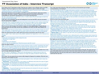 (C) Consult Club, IIM Ahmedabad 2022-2023
Your Client is the TT Association of India. They have set a target to win an Olympic Gold in the 2025
Olympics. They have brought you on board to help them chart out a path to achieve this target.
I would first want to know more about the TT Association of India, its structure, and its responsibility in
selecting participants for representing India in the Olympics.
Assume the operations to be very similar to the BCCI. It is the central body for table tennis and has
state boards. Any state or national TT games are controlled by the association and have the
responsibility for international representation of TT at various sporting events.
Ah, that is interesting! Just in continuation to this, is it safe to assume that the board gets its funds from
the govt and some sponsorships?
Yeah, that is a fair assumption. Just that the funding level is very less than BCCI, and you can assume
that the sponsorship is negligible.
Understood. Next, I would like to gain some more clarity on the target. For that, could you please help
me with the current standing of the Indian team, the competitors, and is there any specific category
which I should focus on, or are we talking about all the men/women singles and doubles.
Nice. So, we are only focusing on the women’s category for both singles/doubles. We generally get
eliminated before the semi-finals, and the main competitors are China, the USA, New Zealand, and
South Korea.
That is quite useful. One last question before I move forward with structuring. What timeline are we in?
Since the Olympics is in 2025, do I need to lay down a plan for four years, or is there something else?
Well, yes, assume that the year is 2021 itself, and you have to lay forward a plan for four years.
Got it. I guess I have a basic sense of the problem statement and request you a min to structure my
thoughts.
Sure.
I would start by breaking the problem along three axes:
1. Identification of right talent
2. Training
3. Performance at the Olympics.
I will start with the scouting process. Does the structure seem fair to you?
Well, yes, please continue.
Right, so could you let me know how the scouting mechanism works currently. I hypothesize that there
will be district competition followed by the state and then the nationals. Do we have any data on the
frequency of any such competitions and the number of players from each selection?
The mechanism is exactly as you mentioned. The frequency is yearly once, and the problem here is that
we do not get sufficient girls who play TT.
Oh, that is where I was getting at. Thank you for the information. So, I will first focus on the no of
players and then see if the frequency of selection can impact the quality of selection. Does this make
sense?
Yes, it does. You can assume that we cannot really change the frequency for simplicity. Why don’t you
only focus on the number for now?
Noted. Now, to see why the female community's participation is low, I will further break it down into
awareness, motivation, and capability.
1. Awareness – seeing if the parents or the students are sufficiently aware about the scope of a game
like TT has and if the competitions are adequately publicized.
2. Motivation – Do the families know about the sport and the potential to grow both personally and
professionally. Try to understand why and why not they will be willing to dedicate time and energy to
this game.
3. Capability – To see that the girls who have the awareness and motivation for the sport can get the
required training or infrastructure to play.
Does this seem fair to you, and is there any specific bucket you want me to dig deeper into?
TT Association of India – Interview Transcript
Unconventional | Easy | Sports
Page 193
Yes, it does seem fairly exhaustive. Why don’t you focus on the awareness part and give
recommendations on increasing it?
Sure. The most effective way is to target school kids and teachers in both government and private
schools. We ask the state-level organizers of the TT association to tie up and visit schools, talking about
the previous success in this field and talking about the benefits of the game. Pamphlets also need to be
distributed so that kids can go through the whole idea post the visit by the association’s people. A few
advertisements in the local channels about the upcoming games also would help stimulate interest. The
latter would be contingent on the budget we have and needs to be allocated to states where the
expected conversion is the highest.
Ok, let us move to the next bucket now.
Right, so now to the training part. Here I am assuming that the team has been selected, and now we
need to focus on the training aspect so that the team becomes capable of winning the gold medal. The
training can be broken down into skills and infrastructure.
The skills can be broken down into physical skills, technical skills, and mental skills.
1. Physical skills are the fitness part. That can be further broken down into the diet and workout
routine. For diet, each player has special requirements, and a nutritionist to focus on their intake will
help build a healthy body. A fitness coach helping each of them stay fit.
2. Technical skills will be agility, speed, and hand-eye movement. This will need a proper coach to
teach the tricks, help India’s best players with their weak areas, and also mastering their strengths.
3. Mental skills are their ability to cope with stress, and a professional psychiatrist to motivate them
weekly would be helpful.
Infrastructure would ensure that players have a dedicated sports complex to practice which imitates the
international standards. Also, the gym and fitness be covered in this. Is there anything else that you want
me to cover in this bucket before moving forward to the performance bucket?
No, I guess you can move forward.
Moving to the on-the-day performance. I see that we fail to reach the finals, and there are four major
competitors. I believe that each country/player has a very different strategy of playing a game. Some are
offensive, and some are defensive. Before each game, studying the player's strategy with which the
match is scheduled and accordingly devising the game strategy would help. We can also have an
advantage here as the competitors would be underestimating us and might now come that prepared.
Having a professional person to keep them motivated during the game would also help with the mental
game pressure. Is there anything else you would want me to cover?
Well, I guess you have quite comprehensively covered all the aspects of the plan. The case's main aim
was not any right answer, as you can see. It was more meant to send you down the exploration path.
My main idea was to see how you break down an abstract problem and make some sense out of it. We
could close the case now.
 