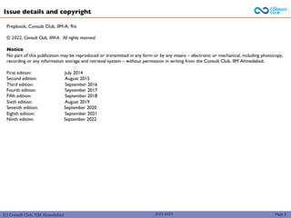 (C) Consult Club, IIM Ahmedabad
Prepbook, Consult Club, IIM-A, 9/e
© 2022, Consult Club, IIM-A. All rights reserved.
Notice
No part of this publication may be reproduced or transmitted in any form or by any means – electronic or mechanical, including photocopy,
recording or any information storage and retrieval system – without permission in writing from the Consult Club, IIM Ahmedabad.
First edition: July 2014
Second edition: August 2015
Third edition: September 2016
Fourth edition: September 2017
Fifth edition: September 2018
Sixth edition: August 2019
Seventh edition: September 2020
Eighth edition: September 2021
Ninth edition: September 2022
2022-2023
Issue details and copyright
Page 2
 
