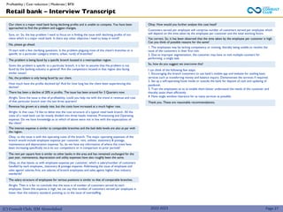 (C) Consult Club, IIM Ahmedabad 2022-2023
Retail bank – Interview Transcript
Profitability | Cost reduction | Moderate | BFSI
Our client is a major retail bank facing declining profits and is unable to compete. You have been
approached to find the problem and suggest changes.
Sure, sir. So, the key problem I need to focus on is finding the issue with declining profits of our
client which is a major retail bank. Is there any other objective I need to keep in mind?
No, please go ahead.
I’ll start with a few clarifying questions. Is the problem plaguing most of the client’s branches or is
specific to a particular category (metro, urban, rural) of branches?
The problem is being faced by a specific branch located in a metropolitan region.
Given the problem is specific to a particular branch, it is fair to assume that the problem is not
faced by the banking industry in general? Are the competitors located in that region also facing
similar issues?
No, the problem is only being faced by our client.
How much have the profits declined by? And for how long has the client been experiencing this
decline?
There has been a decline of 20% in profits. The issue has been around for 3 Quarters now.
Alright. Since the issue is that of profitability, could you help me with the trend in revenue and cost
of that particular branch over the last three quarters?
Revenue has grown at a steady rate, but the costs have increased at a much higher rate.
Alright. In that case, I’d like to delve into the cost structure of a typical retail bank branch. All the
costs of a retail bank can be mostly divided into three heads: Interest, Provisioning and Operating
expense. Do we have knowledge as to which of above were not in line with the expectations of
the client?
The interest expense is similar to comparable branches and the bad debt levels are also at par with
the region.
Okay, so the issue is with the operating costs of the branch. The major operating expenses of the
branch would include employee expense per customer, rent, utilities, stationery & postage,
maintenance and depreciation expense. So, do we have any information of where the costs have
been increasing specifically vis-à-vis our competitors or in comparison to prior periods?
The rent per square foot is similar to other banks in the area and has remained unchanged for the
past year, maintenance, depreciation and utility expenses have also roughly been the same.
Okay, so that leaves us with employee expense per customer, which is salary/number of customers
handled by each employee,, stationery & postage expense. Addressing the issue of employee and
sales agents' salaries first, are salaries of branch employees and sales agents higher than industry
standards?
The salary structure of employees for various positions is similar to that of comparable branches.
Alright. Then is it fair to conclude that the issue is of number of customers served by each
employee. Given this expense is high, we can say that number of customers served per employee is
lower than the industry standard, pointing us to the issue of overstaffing.
Okay. How would you further analyze this coat head?
Customers served per employee will comprise number of customers served per employee which
will depend on the time taken by the employee per customer and the total working hours.
Yes correct. So, it has been observed that the time taken by the employee per customer is high.
Can you think of possible reasons for the same?
1. The employees may be lacking competency or training, thereby being unable to resolve the
issue of the customers in their first visit.
2. Due to improper segmentation, the customer may have to visit multiple counters for
performing a single task.
So, how do you suggest we overcome this?
I can think of the following few steps:
1. Encouraging the branch customers to use bank’s mobile app and website for availing basic
services such as transferring money and balance inquiry. Demonstrate the services if required.
2. Set up a self-operating kiosk inside or outside the bank for deposit of cash and updating of
passbook.
3. Train the employees so as to enable them better understand the needs of the customer and
thereby assist them efficiently.
4. Have single window clearance for as many services as possible.
Thank you. These are reasonable recommendations.
Page 27
 