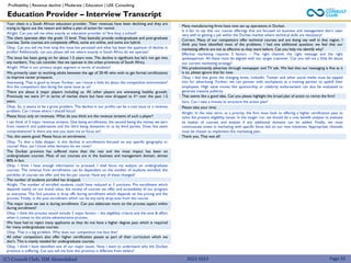 (C) Consult Club, IIM Ahmedabad
Your client is a South African education provider. Their revenues have been declining and they are
trying to figure out the reason and define a plan of action for revival.
Alright. Can you tell me what exactly an education provider is? Are they a school?
The client operates after the grade 12 level. They basically provide undergraduate and post-graduate
courses. Some courses are completely offline, some are online, and some are hybrid.
Okay. Can you tell me how long this issue has persisted and what has been the quantum of decline in
profits? Additionally, can you please tell me where exactly in South Africa do we operate?
The issue has been going on for about 1.5 years now. The decline is significant but let's not get into
any numbers. You can consider that we operate in the urban provinces of South Africa.
Alright. What is our primary target segment in terms of students?
We primarily cater to working adults between the age of 20-45 who wish to get formal certifications
to improve career prospects.
Interesting. That is good to know. Further, can I know a little bit about the competitive environment?
Are the competitors also facing the same issue as us?
There are about 6 major players including us. All other players are witnessing healthy growth.
Previously we were 2nd in terms of market share but have now dropped to 3rd over the past 1.5
years.
Okay. So, it seems to be a grave problem. The decline in our profits can be a cost issue or a revenue
problem. Can I know where I should focus?
Please focus only on revenues. What do you think are the revenue streams of such a player?
I can think of 3 major revenue streams. One being enrollments, the second being the money we earn
from research and publications and the third being donations to us by third parties. Does this seem
comprehensive? Is there any one you want me to focus on?
Yes, this seems good. Please focus on enrolments.
Okay. To dive a little deeper. Is this decline in enrollments focused on any specific geography or
course? Also, can I know what domains do we cover?
The Durban province has suffered more than the rest and the most impact has been on
undergraduate courses. Most of our courses are in the business and management domain, almost
80% in fact.
Okay. I think I have enough information to proceed. I shall focus my analysis on undergraduate
courses. The revenue from enrollments can be dependent on the number of students enrolled, the
portfolio of courses we offer and the fee per course. Have any of these changed?
The number of students enrolled has dropped.
Alright. The number of enrolled students could have reduced at 3 junctions. Pre enrollment which
depends mainly on our brand value, the variety of courses we offer and accessibility of our program
to everyone. The 2nd junction is drop offs during enrollment which depends on the pricing and the
process. Finally, is the post enrollment which can be any early drop-outs from the course.
The major issue we see is during enrollment. Can you elaborate more on the process aspect within
during enrollment?
Okay. I think the process would include 2 major factors – the eligibility criteria and the time & effort
when it comes to the active administrative process.
We have had to reject many applicants as they do not have a higher degree pass which is required
for many undergraduate courses.
Okay. That is a big problem. Why does our competition not face this?
All other competitors also offer higher certification passes as part of their curriculum which we
don’t. This is mainly needed for undergraduate courses.
Okay. I think I have identified one of our major issues. Now I want to understand why the Durban
province is suffering. Can you tell me how this province is different from others?
Education Provider – Interview Transcript
Profitability | Revenue decline | Moderate | Education | LEK Consulting
Many manufacturing firms have now set up operations in Durban.
Is it fair to say that our course offerings that are focused on business and management don’t cater
very well to getting a job within the Durban market where technical skills are necessary?
Correct. Many of our competitors offer technical courses and are doing vey well in that region. I
think you have identified most of the problems. I had one additional question; we feel that our
marketing efforts are not as effective as they were before. Can you help me identify why?
Effective marketing requires 3 factors – The right channel, the right message and the right
spokesperson. All these must be aligned with our target customer. Can you tell me a little bit about
our current marketing strategy?
We predominantly advertise through newspaper and TV ads. We feel that our messaging is fine as it
is so, please ignore that for now.
Okay. I feel that given the changing times, LinkedIn, Twitter and other social media must be tapped
into for advertising. Further, we can partner with workplaces as a training partner to upskill their
employees. High value moves like sponsorship or celebrity endorsement can also be evaluated to
generate massive publicity
That seems like a good idea. Can you please highlight the broad plan of action to revive the firm?
Sure. Can I take a minute to structure the action plan?
Please take your time.
Alright. In the near term, as a priority, the firm must look to offering a higher certification pass to
solve the present eligibility issues. In the longer run, we should do a cost benefit analysis to evaluate
its basket of courses and analyze if any additional domains can be added. Finally, we must
continuously invest in marketing with specific focus laid on our new initiatives. Appropriate channels
must be chosen to implement this marketing plan.
Thank you. That was all!
2022-2023 Page 33
 