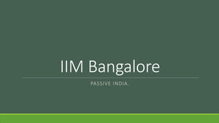 IIM Bangalore
PASSIVE INDIA.
 