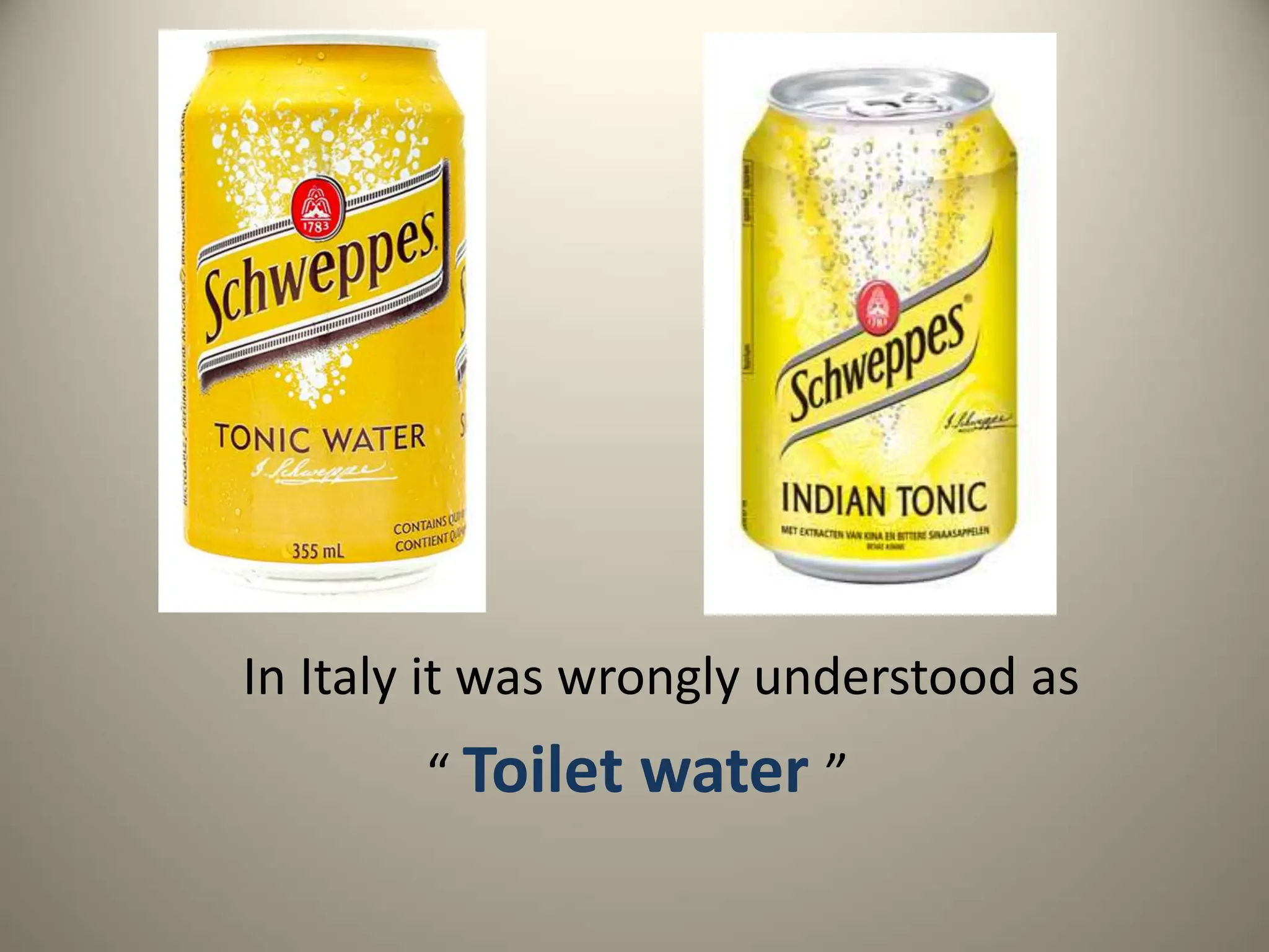 In Italy it was wrongly understood as
“ Toilet water ”
 