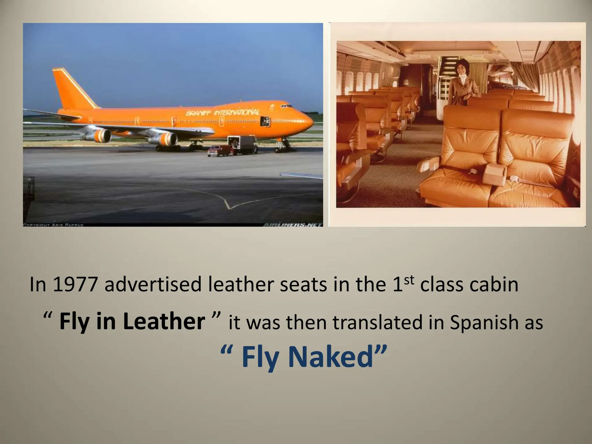 In 1977 advertised leather seats in the 1st class cabin
“ Fly in Leather ” it was then translated in Spanish as
“ Fly Naked”
 