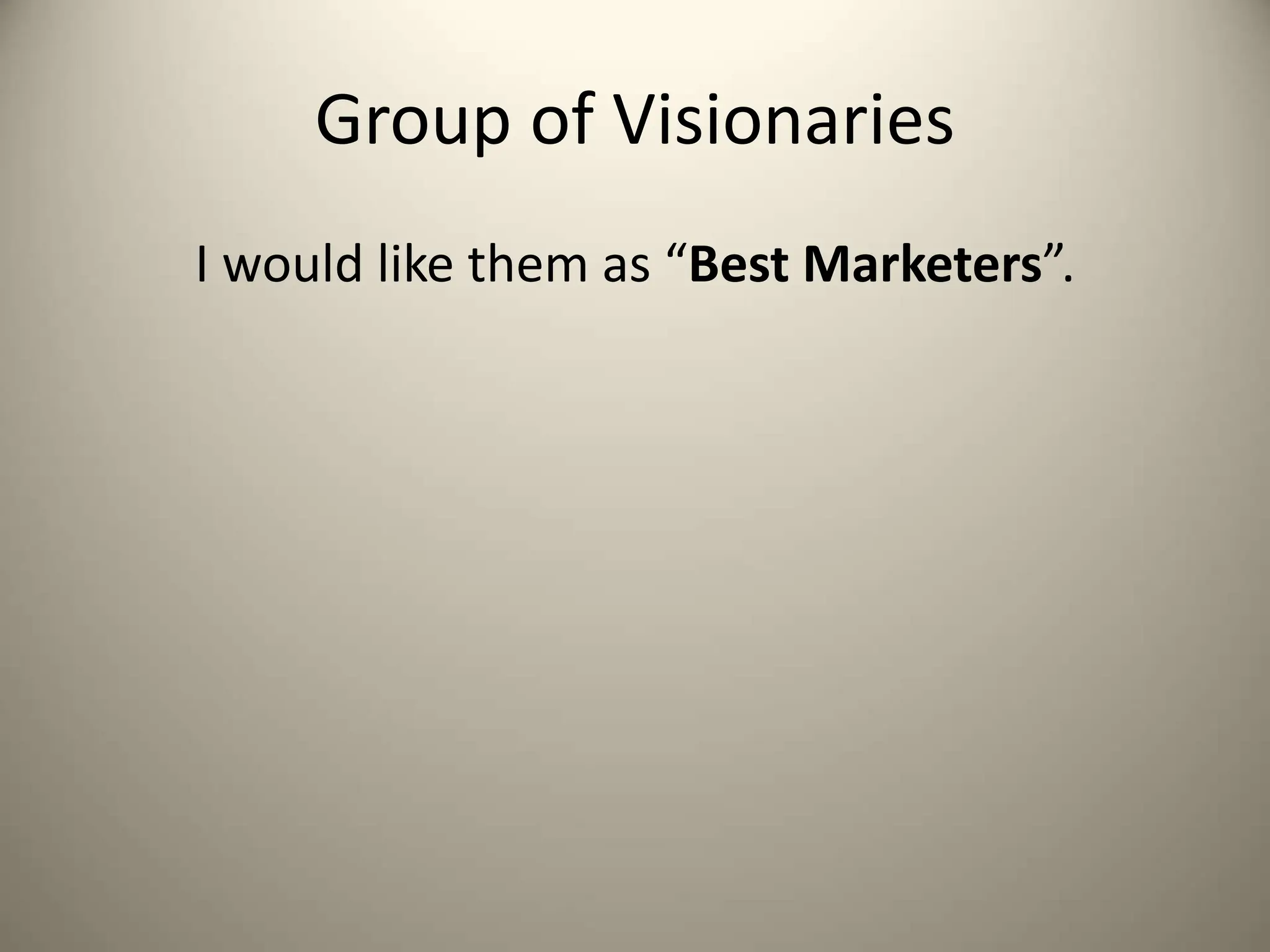 Group of Visionaries
I would like them as “Best Marketers”.
 