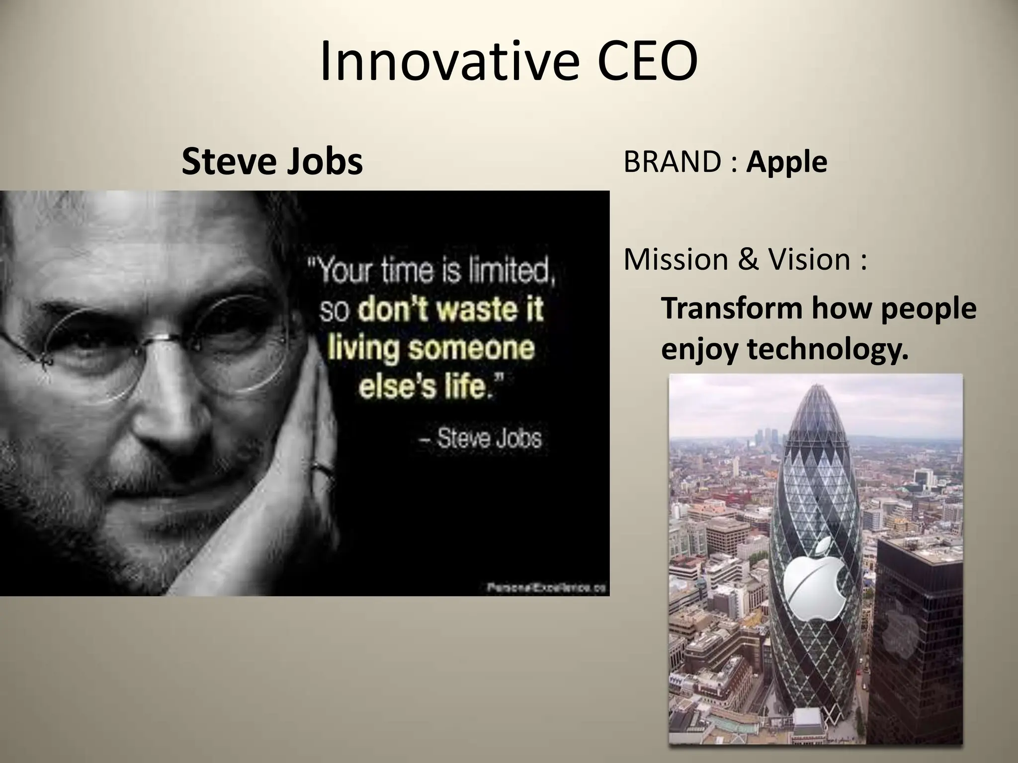 Steve Jobs
Innovative CEO
BRAND : Apple
Mission & Vision :
Transform how people
enjoy technology.
 