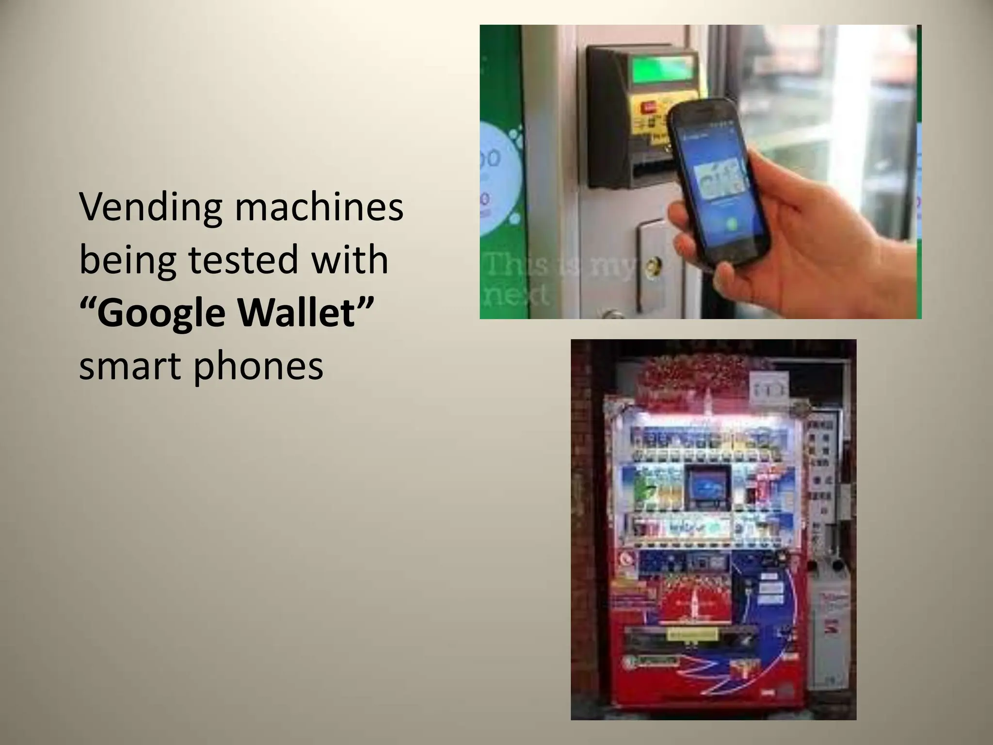 Vending machines
being tested with
“Google Wallet”
smart phones
 